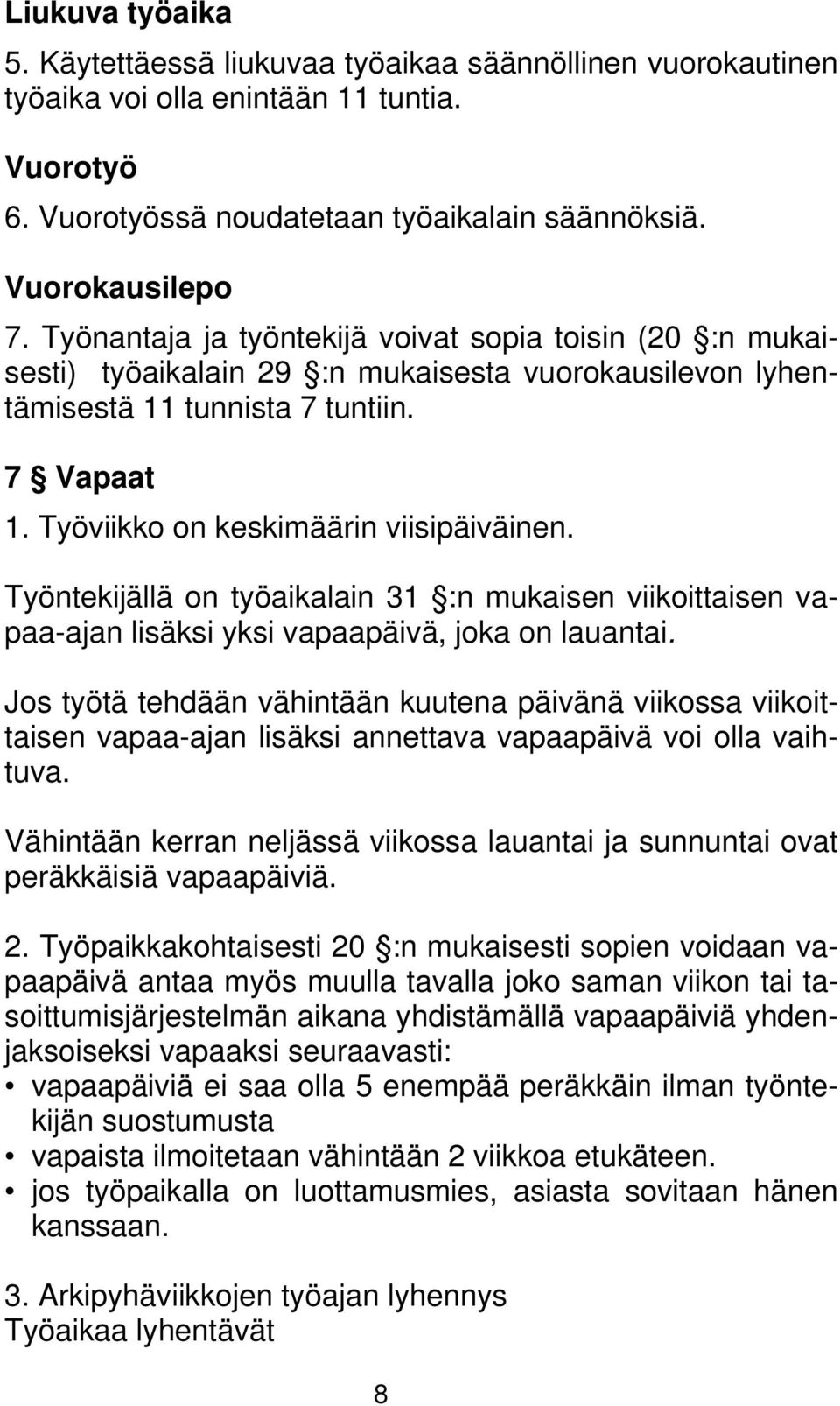 Työntekijällä on työaikalain 31 :n mukaisen viikoittaisen vapaa-ajan lisäksi yksi vapaapäivä, joka on lauantai.