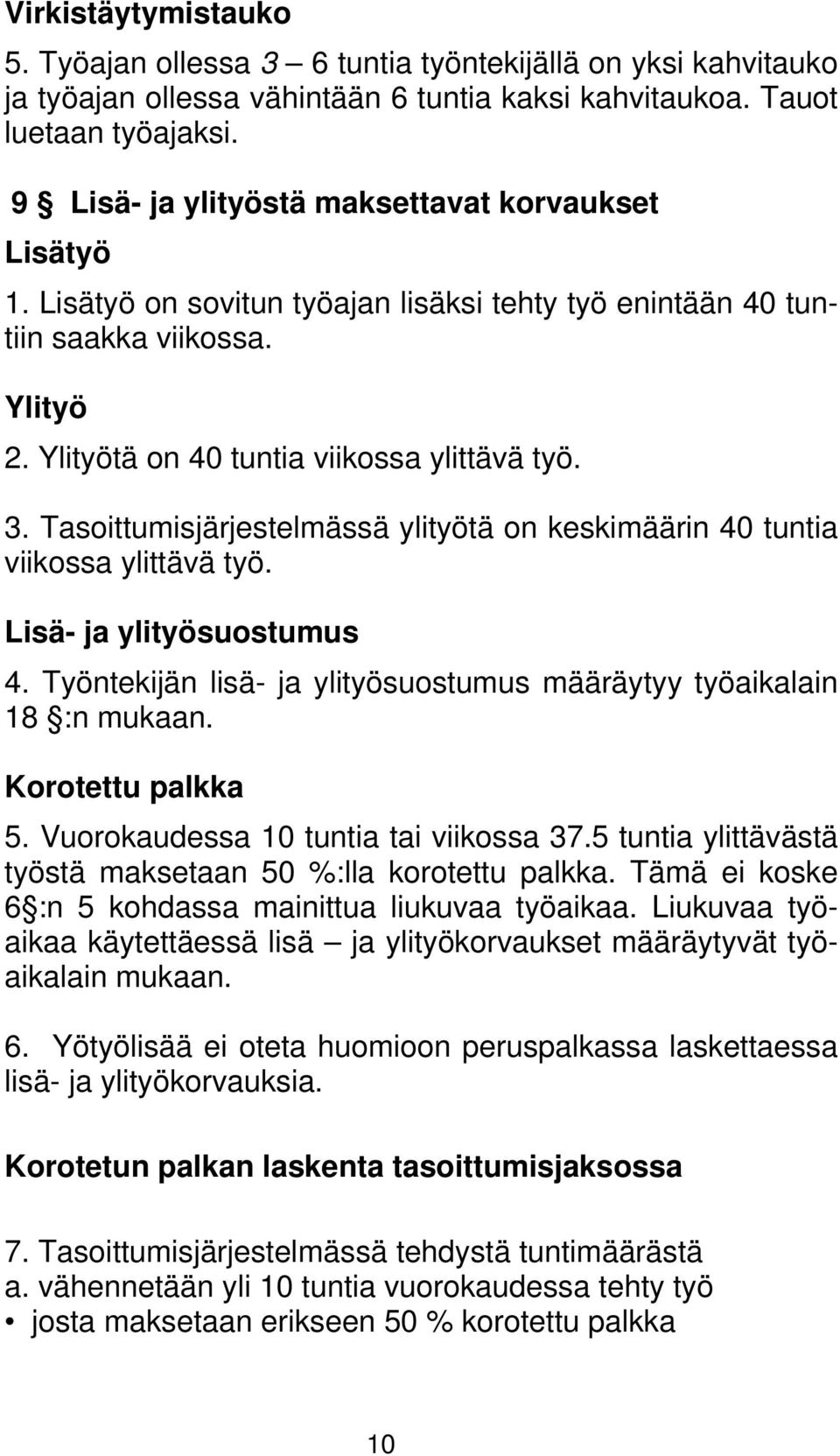 Tasoittumisjärjestelmässä ylityötä on keskimäärin 40 tuntia viikossa ylittävä työ. Lisä- ja ylityösuostumus 4. Työntekijän lisä- ja ylityösuostumus määräytyy työaikalain 18 :n mukaan.