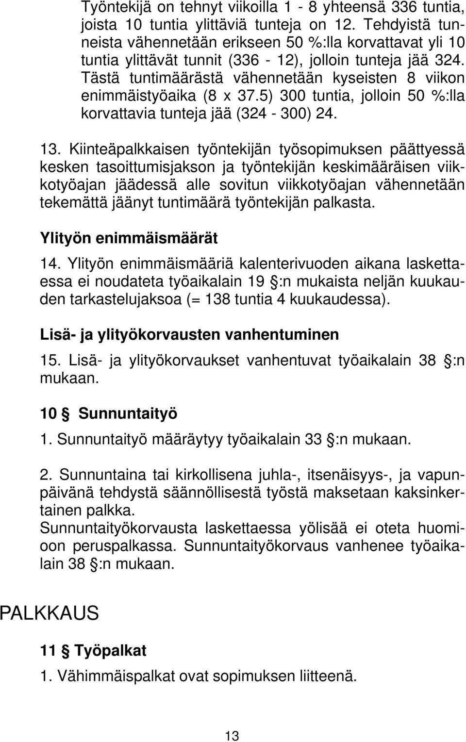 Tästä tuntimäärästä vähennetään kyseisten 8 viikon enimmäistyöaika (8 x 37.5) 300 tuntia, jolloin 50 %:lla korvattavia tunteja jää (324-300) 24. 13.