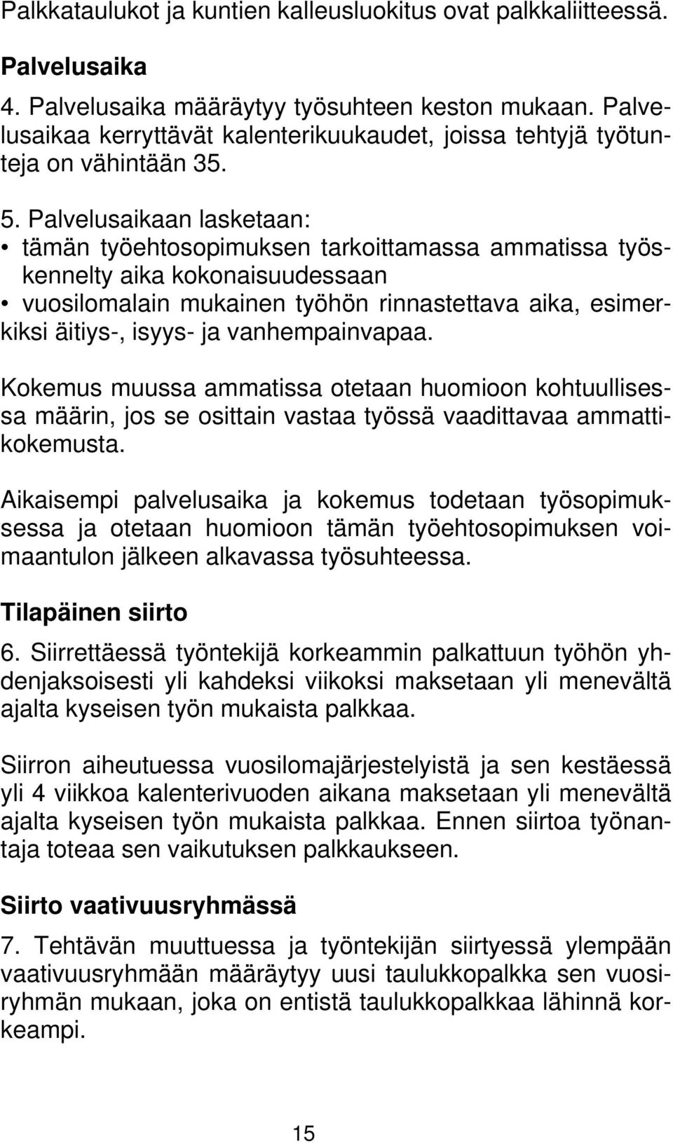 Palvelusaikaan lasketaan: tämän työehtosopimuksen tarkoittamassa ammatissa työskennelty aika kokonaisuudessaan vuosilomalain mukainen työhön rinnastettava aika, esimerkiksi äitiys-, isyys- ja