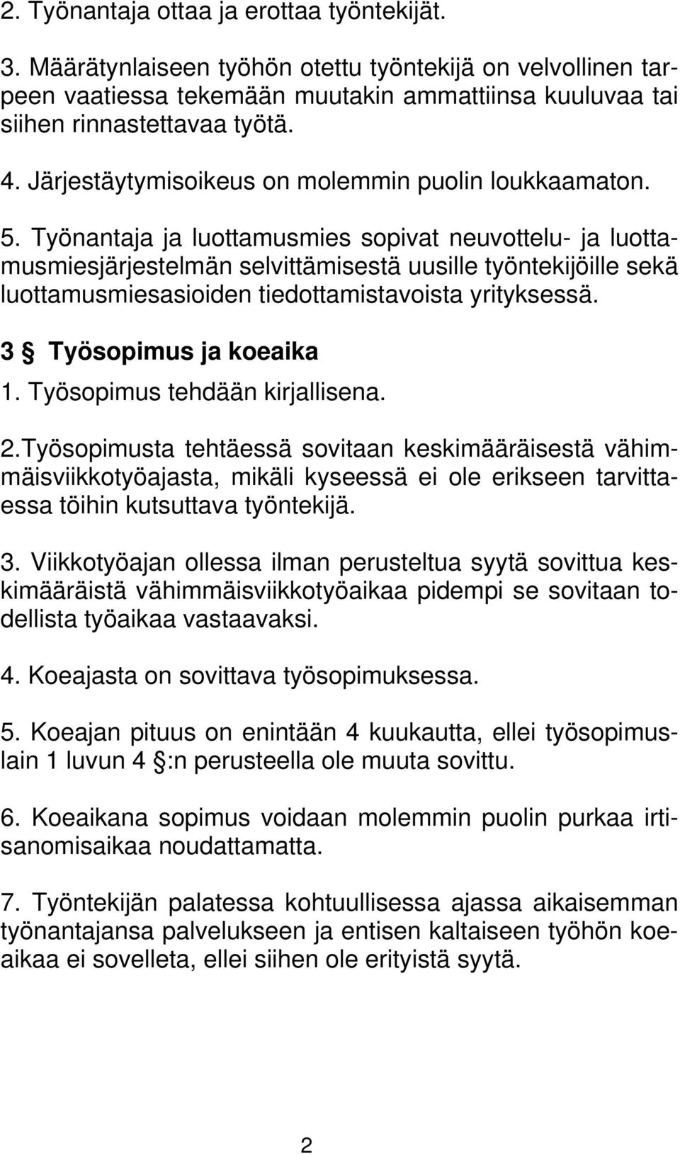 Työnantaja ja luottamusmies sopivat neuvottelu- ja luottamusmiesjärjestelmän selvittämisestä uusille työntekijöille sekä luottamusmiesasioiden tiedottamistavoista yrityksessä.