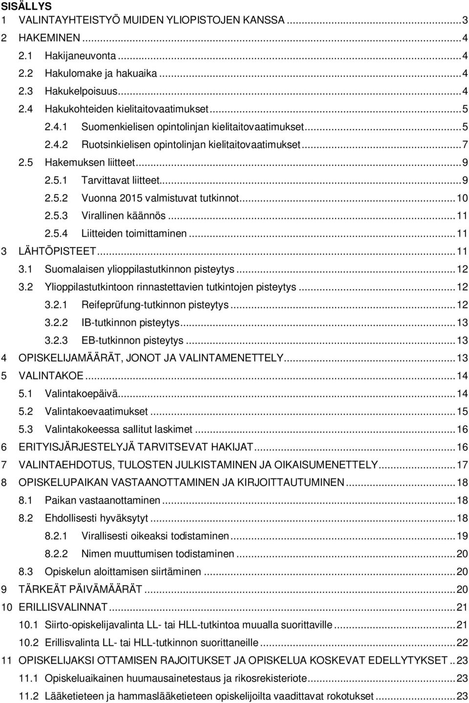 .. 10 2.5.3 Virallinen käännös... 11 2.5.4 Liitteiden toimittaminen... 11 3 LÄHTÖPISTEET... 11 3.1 Suomalaisen ylioppilastutkinnon pisteytys... 12 3.