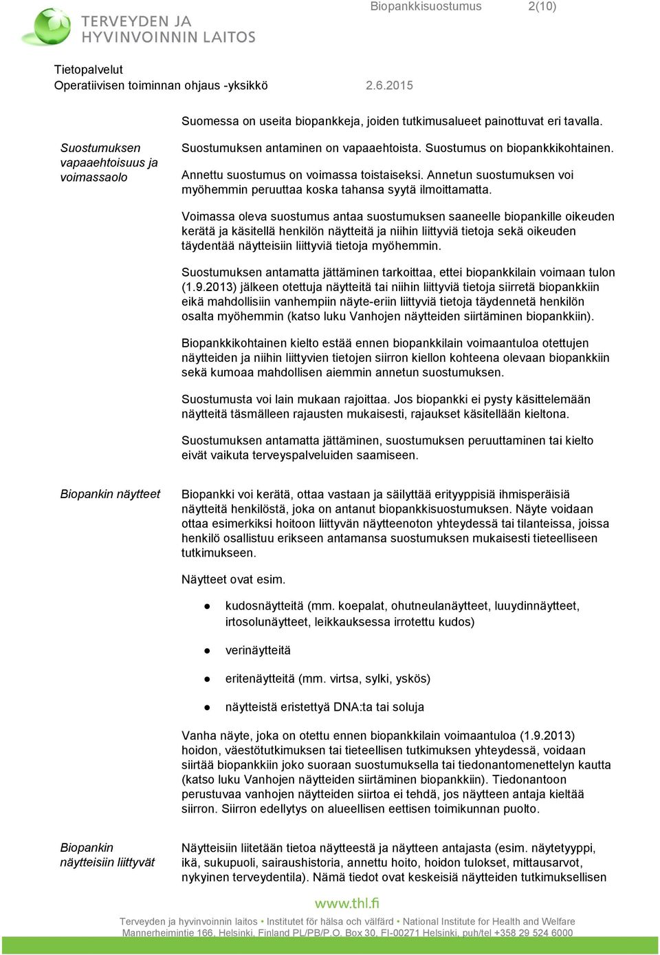 Voimassa oleva suostumus antaa suostumuksen saaneelle biopankille oikeuden kerätä ja käsitellä henkilön näytteitä ja niihin liittyviä tietoja sekä oikeuden täydentää näytteisiin liittyviä tietoja