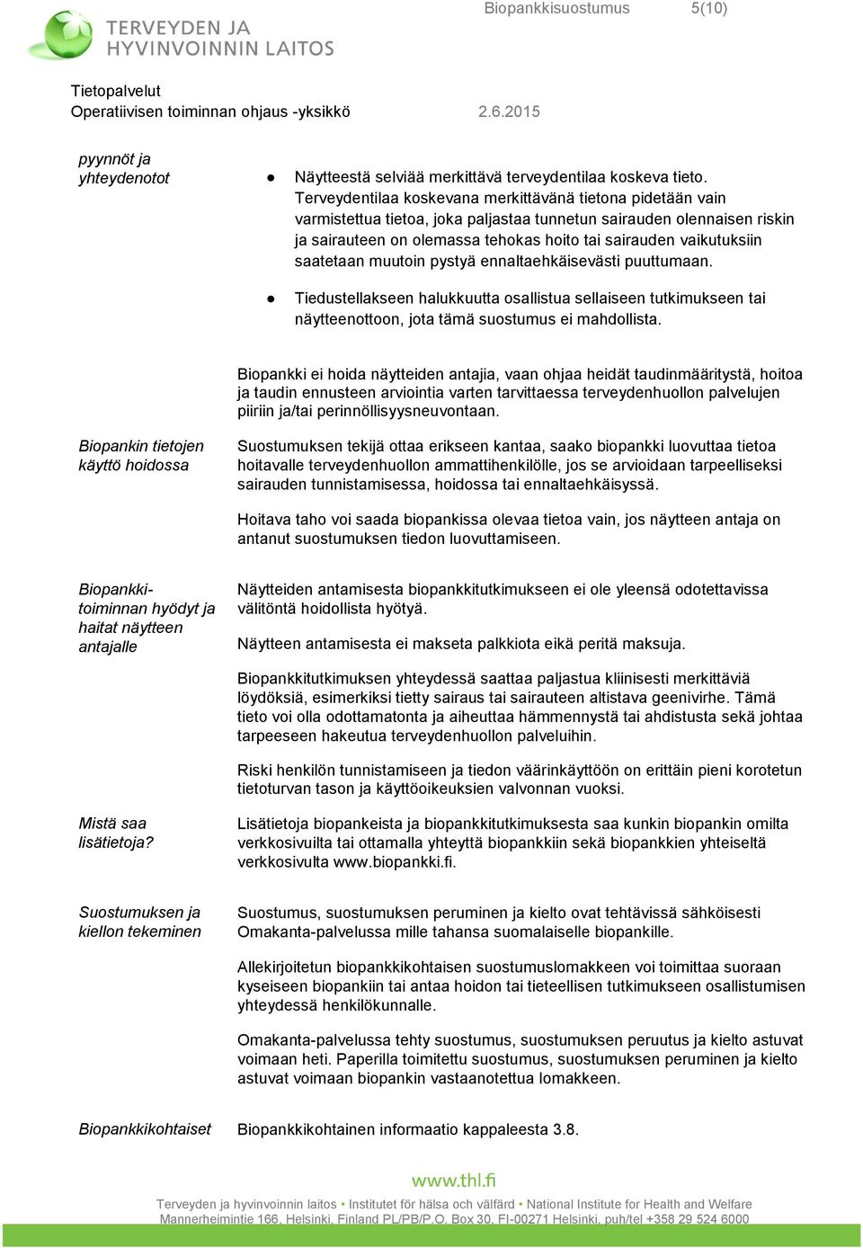 saatetaan muutoin pystyä ennaltaehkäisevästi puuttumaan. Tiedustellakseen halukkuutta osallistua sellaiseen tutkimukseen tai näytteenottoon, jota tämä suostumus ei mahdollista.