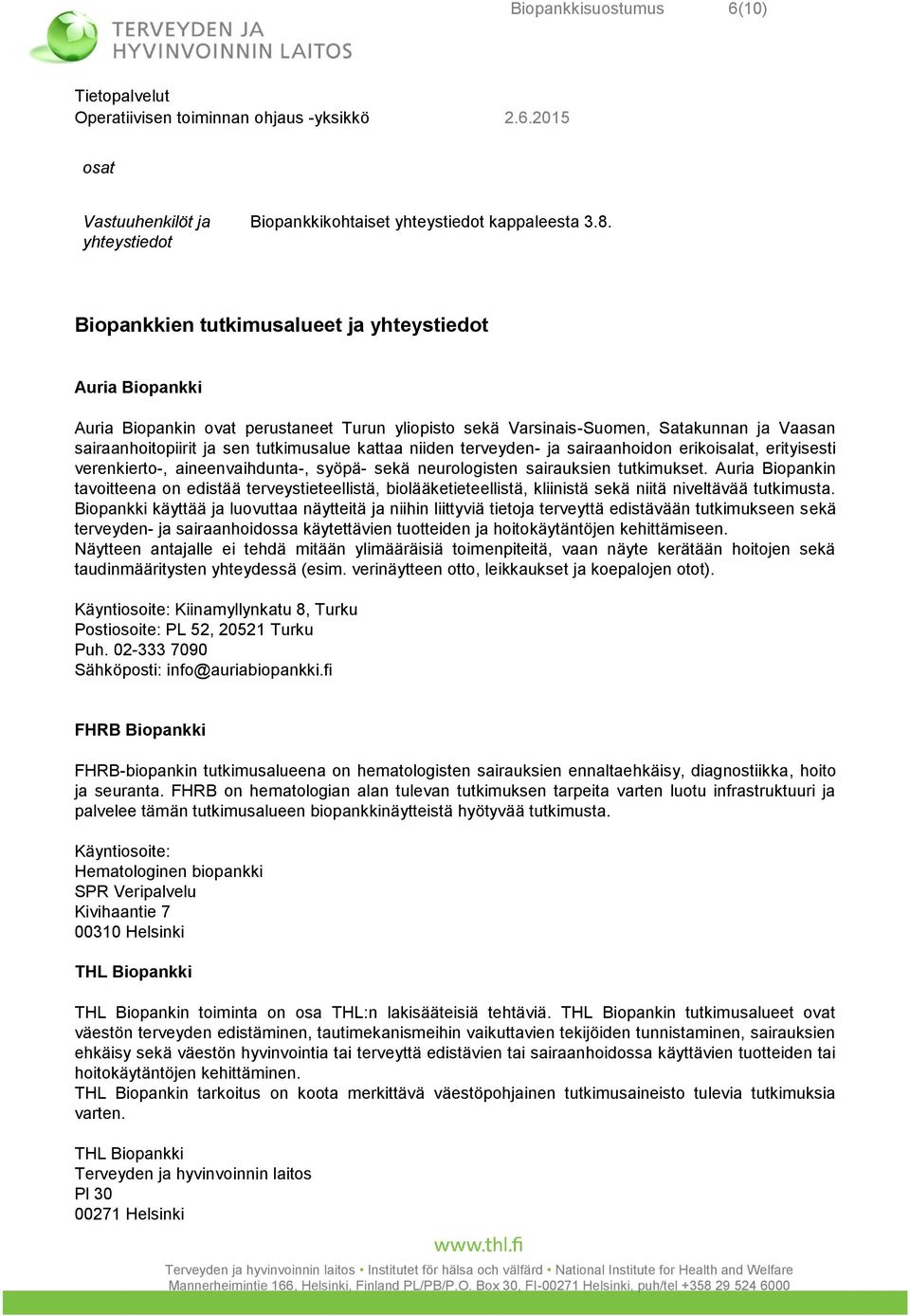 niiden terveyden- ja sairaanhoidon erikoisalat, erityisesti verenkierto-, aineenvaihdunta-, syöpä- sekä neurologisten sairauksien tutkimukset.