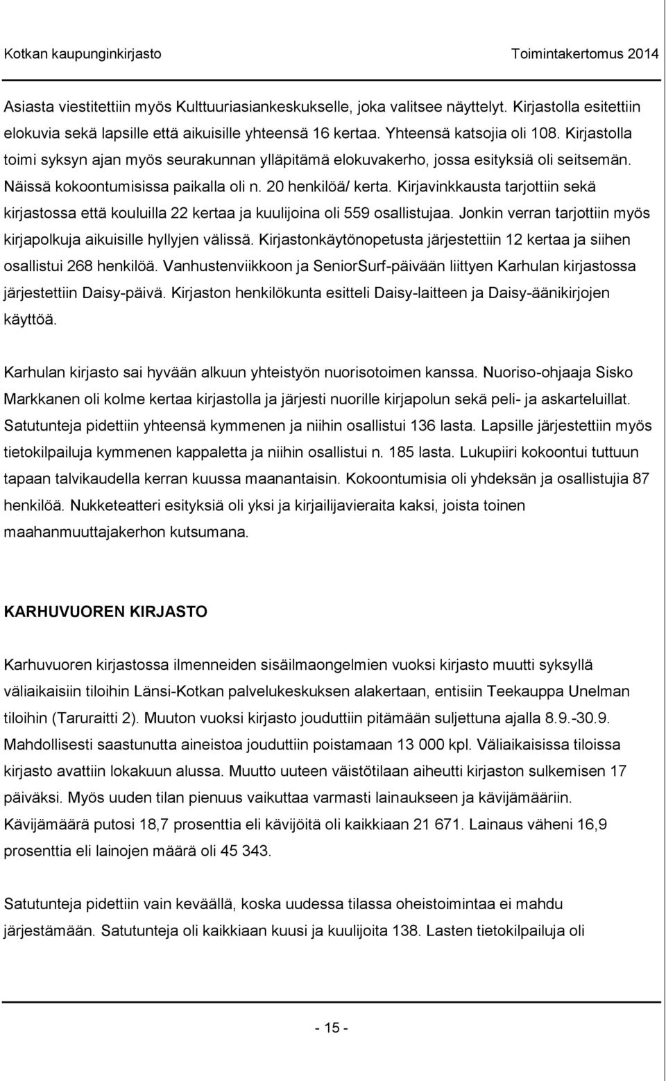 Kirjavinkkausta tarjottiin sekä kirjastossa että kouluilla 22 kertaa ja kuulijoina oli 559 osallistujaa. Jonkin verran tarjottiin myös kirjapolkuja aikuisille hyllyjen välissä.