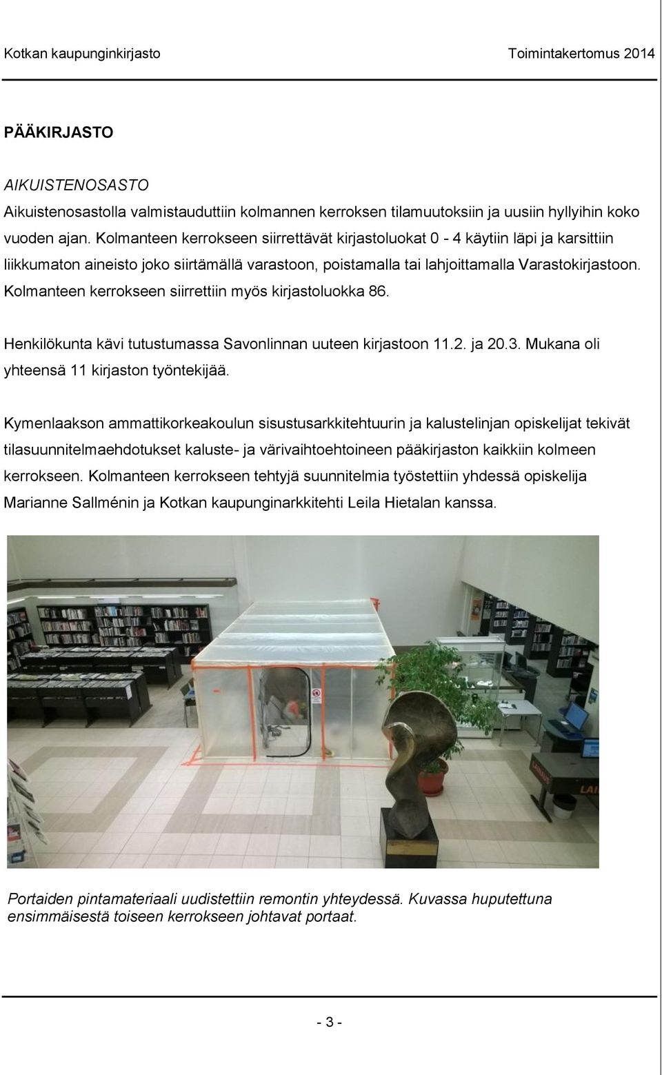 Kolmanteen kerrokseen siirrettiin myös kirjastoluokka 86. Henkilökunta kävi tutustumassa Savonlinnan uuteen kirjastoon 11.2. ja 20.3. Mukana oli yhteensä 11 kirjaston työntekijää.