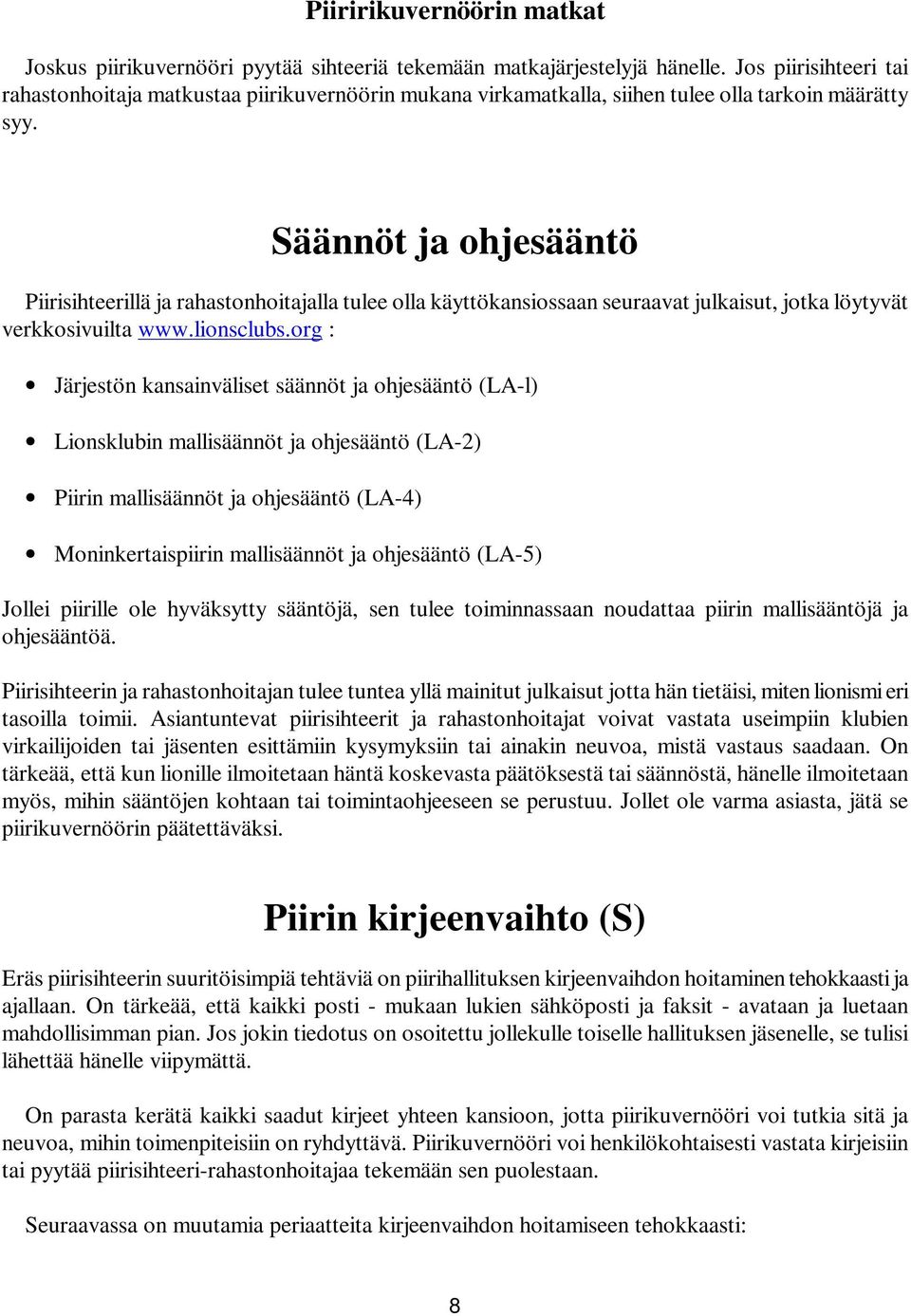 Säännöt ja ohjesääntö Piirisihteerillä ja rahastonhoitajalla tulee olla käyttökansiossaan seuraavat julkaisut, jotka löytyvät verkkosivuilta www.lionsclubs.