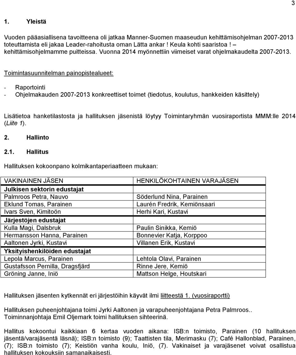 Toimintasuunnitelman painopistealueet: - Raportointi - Ohjelmakauden 2007-2013 konkreettiset toimet (tiedotus, koulutus, hankkeiden käsittely) Lisätietoa hanketilastosta ja hallituksen jäsenistä