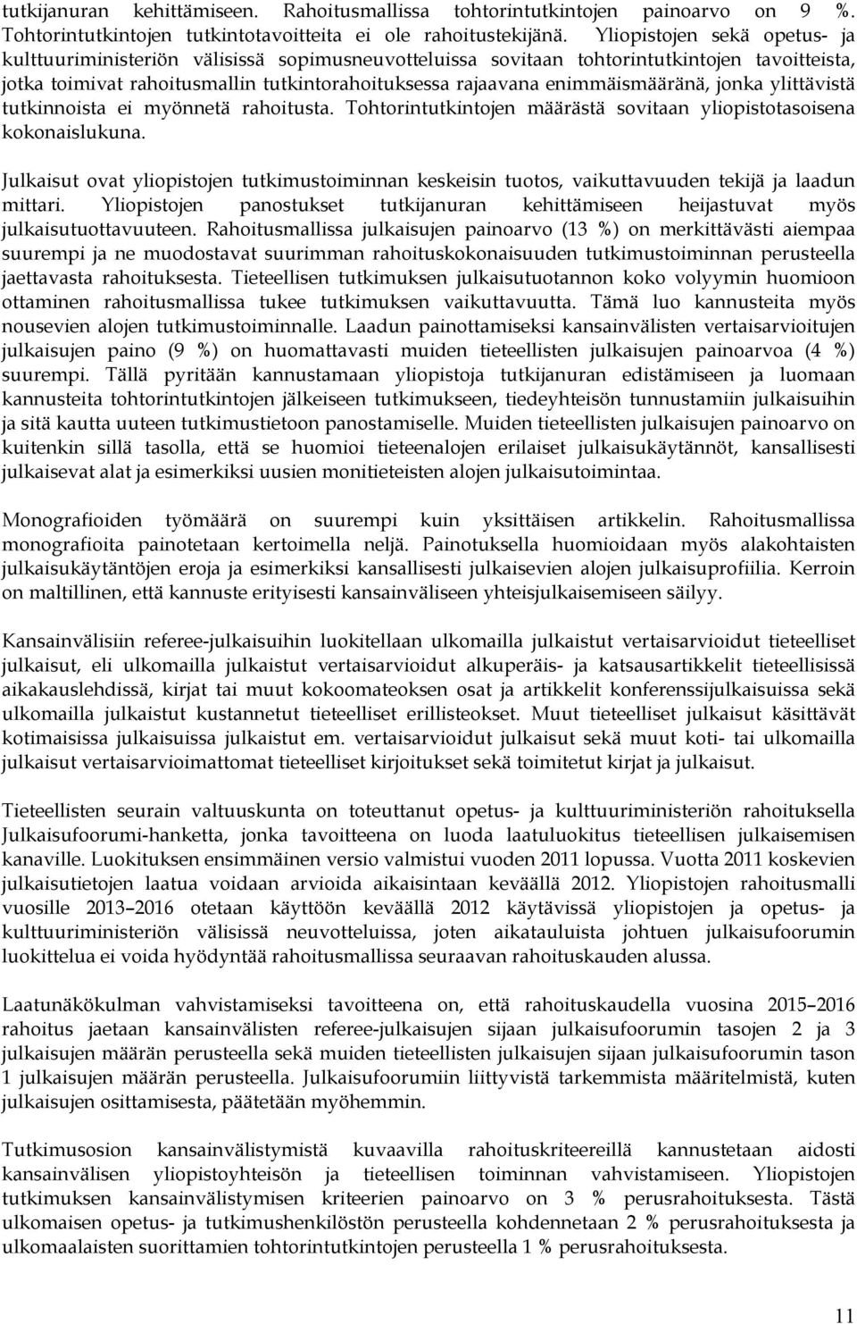 enimmäismääränä, jonka ylittävistä tutkinnoista ei myönnetä rahoitusta. Tohtorintutkintojen määrästä sovitaan yliopistotasoisena kokonaislukuna.