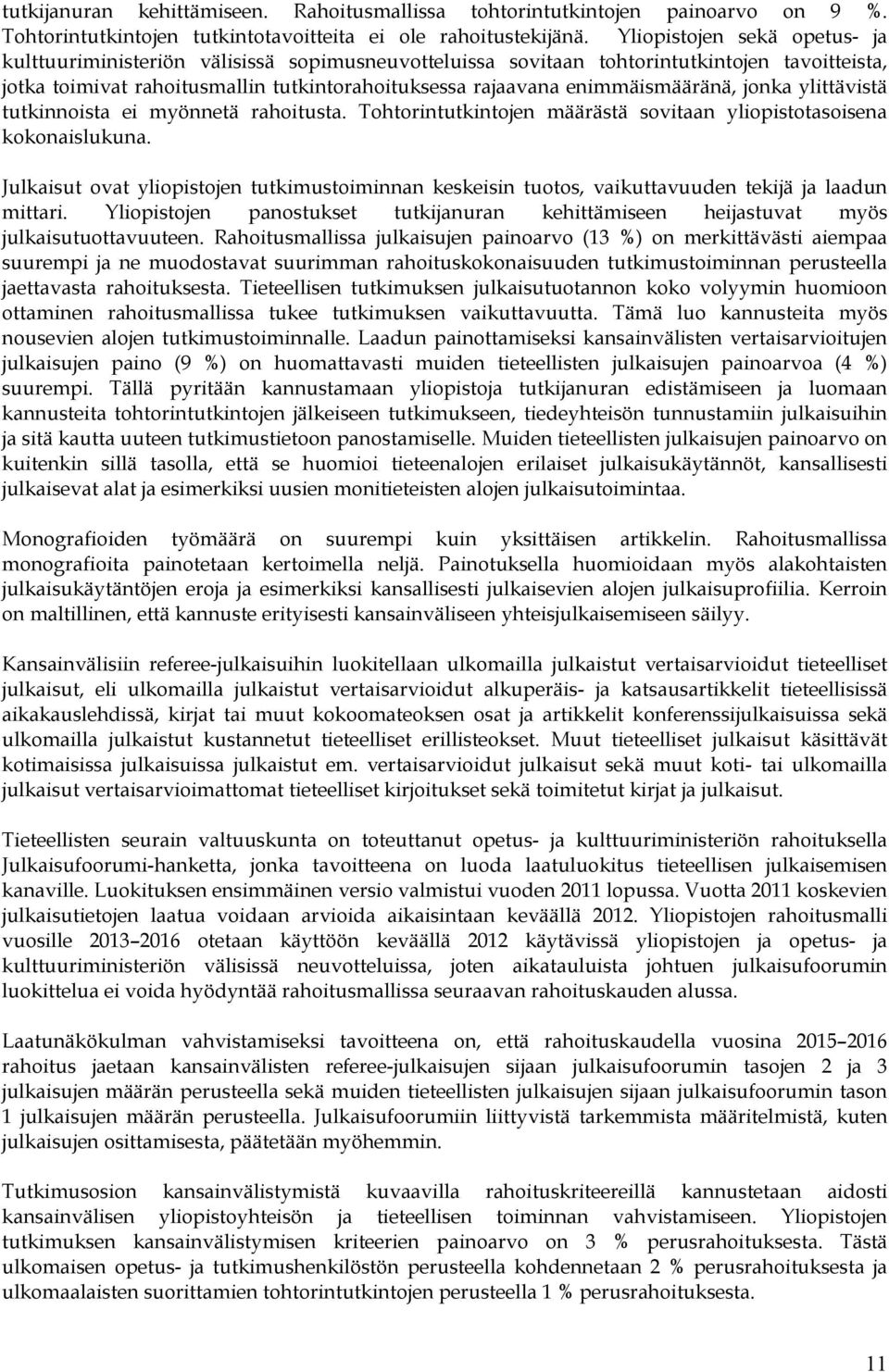 enimmäismääränä, jonka ylittävistä tutkinnoista ei myönnetä rahoitusta. Tohtorintutkintojen määrästä sovitaan yliopistotasoisena kokonaislukuna.