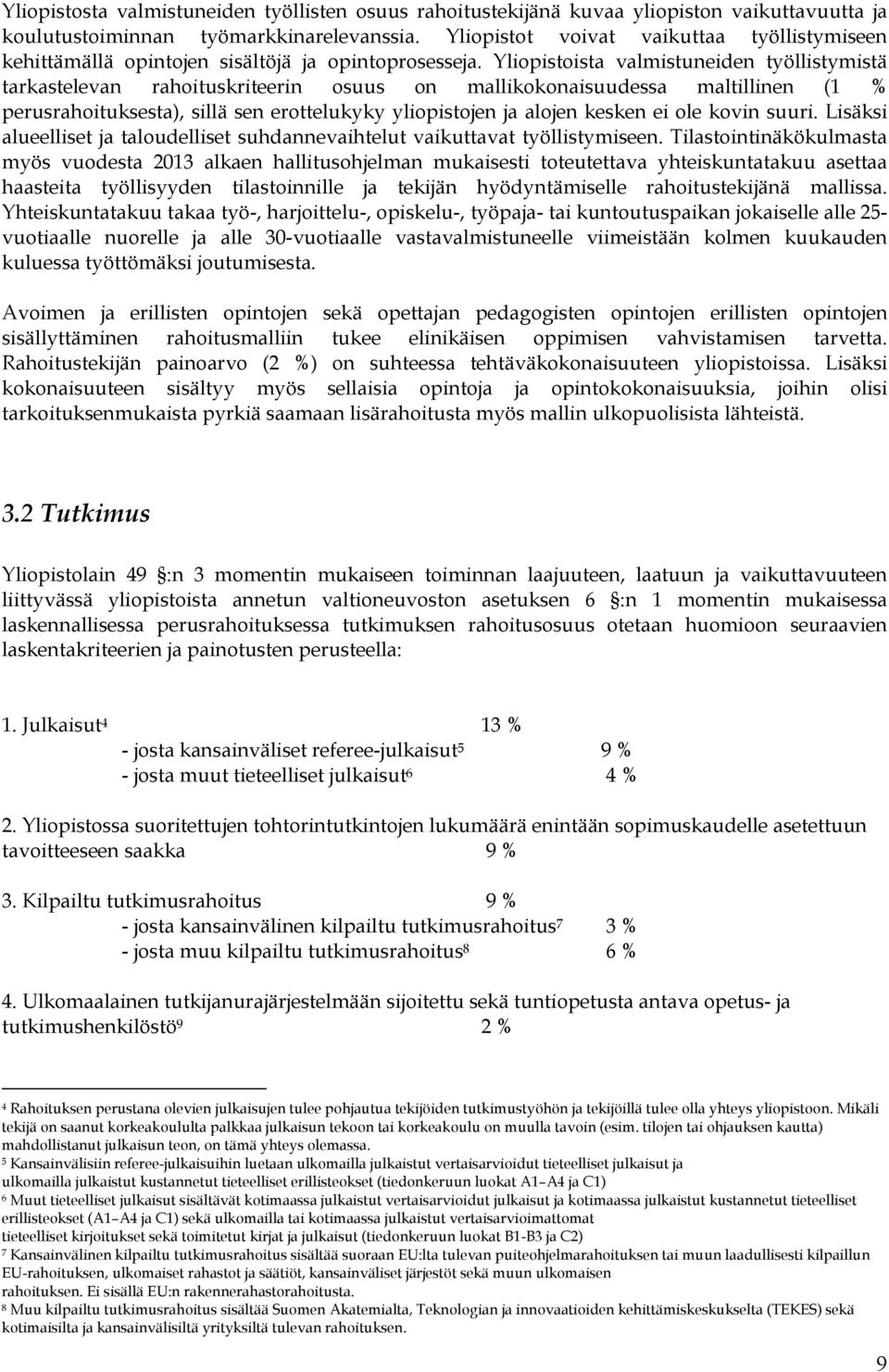 Yliopistoista valmistuneiden työllistymistä tarkastelevan rahoituskriteerin osuus on mallikokonaisuudessa maltillinen (1 % perusrahoituksesta), sillä sen erottelukyky yliopistojen ja alojen kesken ei