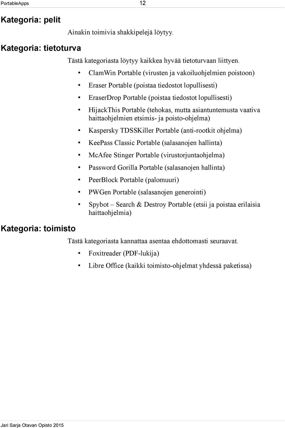 asiantuntemusta vaativa haittaohjelmien etsimis- ja poisto-ohjelma) Kaspersky TDSSKiller Portable (anti-rootkit ohjelma) KeePass Classic Portable (salasanojen hallinta) McAfee Stinger Portable