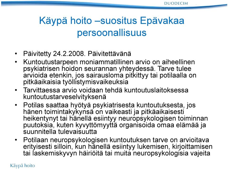 saattaa hyötyä psykiatrisesta kuntoutuksesta, jos hänen toimintakykynsä on vaikeasti ja pitkäaikaisesti heikentynyt tai hänellä esiintyy neuropsykologisen toiminnan puutoksia, kuten kyvyttömyyttä