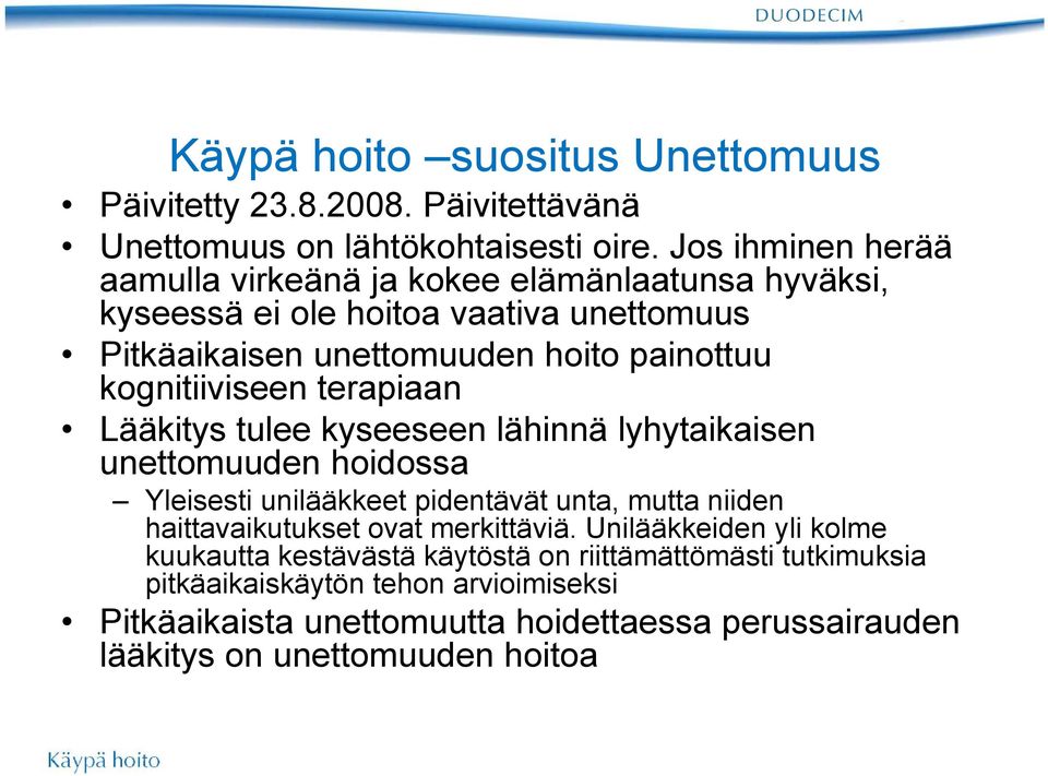 kognitiiviseen terapiaan Lääkitys tulee kyseeseen lähinnä lyhytaikaisen unettomuuden hoidossa Yleisesti unilääkkeet pidentävät unta, mutta niiden