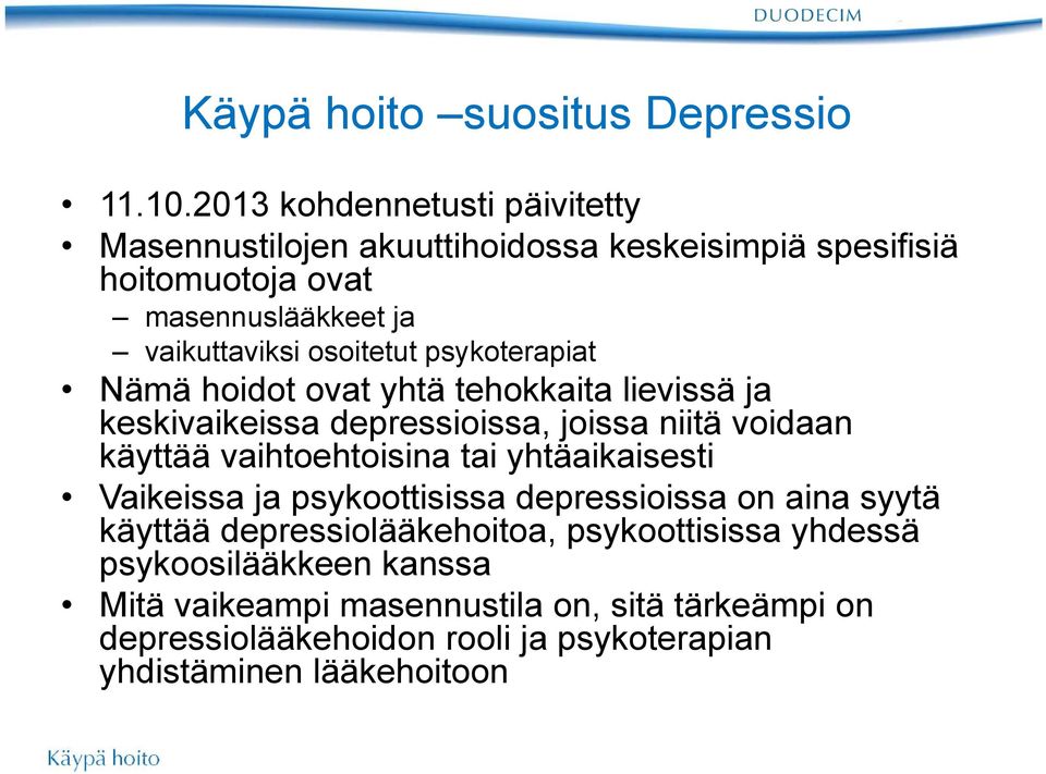 psykoterapiat Nämä hoidot ovat yhtä tehokkaita lievissä ja keskivaikeissa depressioissa, joissa niitä voidaan käyttää vaihtoehtoisina tai