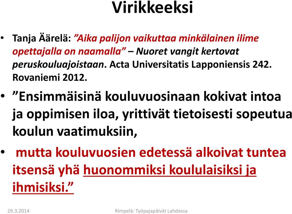 Ensimmäisinä kouluvuosinaan kokivat intoa ja oppimisen iloa, yrittivät tietoisesti sopeutua koulun