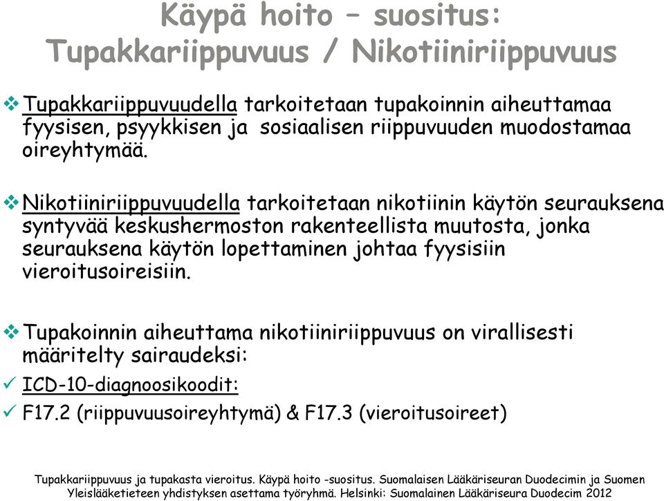 Nikotiiniriippuvuudella tarkoitetaan nikotiinin käytön seurauksena syntyvää keskushermoston rakenteellista muutosta, jonka seurauksena käytön lopettaminen johtaa fyysisiin vieroitusoireisiin.