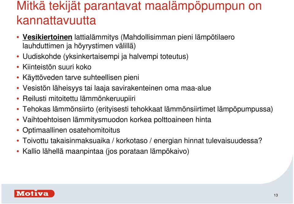 maa-alue Reilusti mitoitettu lämmönkeruupiiri Tehokas lämmönsiirto (erityisesti tehokkaat lämmönsiirtimet lämpöpumpussa) Vaihtoehtoisen lämmitysmuodon korkea