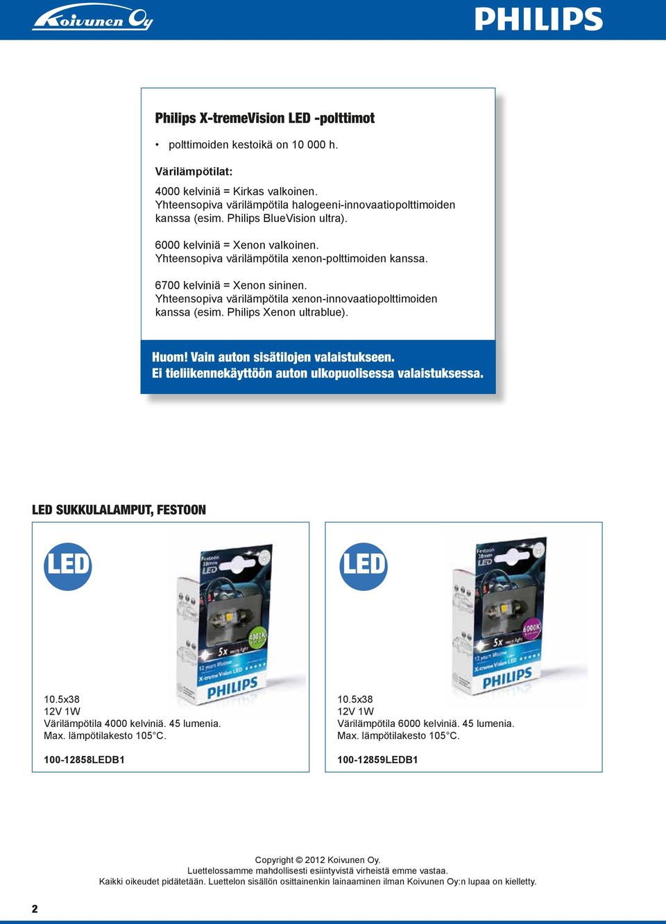 Yhteensopiva värilämpötila xenon-innovaatio polttimoiden kanssa (esim. Philips Xenon ultrablue). Huom! Vain auton sisätilojen valaistukseen. Ei tieliikennekäyttöön auton ulkopuolisessa valaistuksessa.