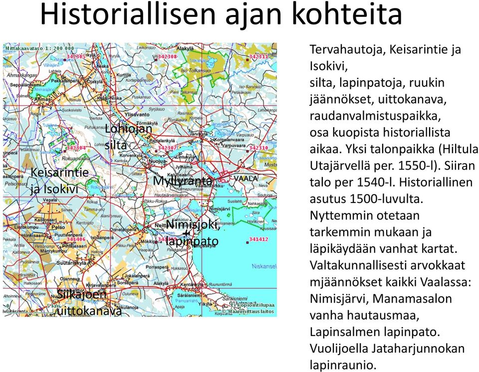 Yksi talonpaikka (Hiltula Utajärvellä per. 1550-l). Siiran talo per 1540-l. Historiallinen asutus 1500-luvulta.