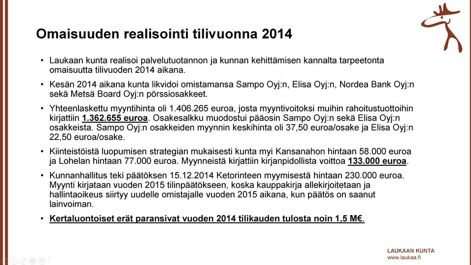 265 euroa, josta myyntivoitoksi muihin rahoitustuottoihin kirjattiin 1.362.655 euroa. Osakesalkku muodostui pääosin Sampo Oyj:n sekä Elisa Oyj:n osakkeista.