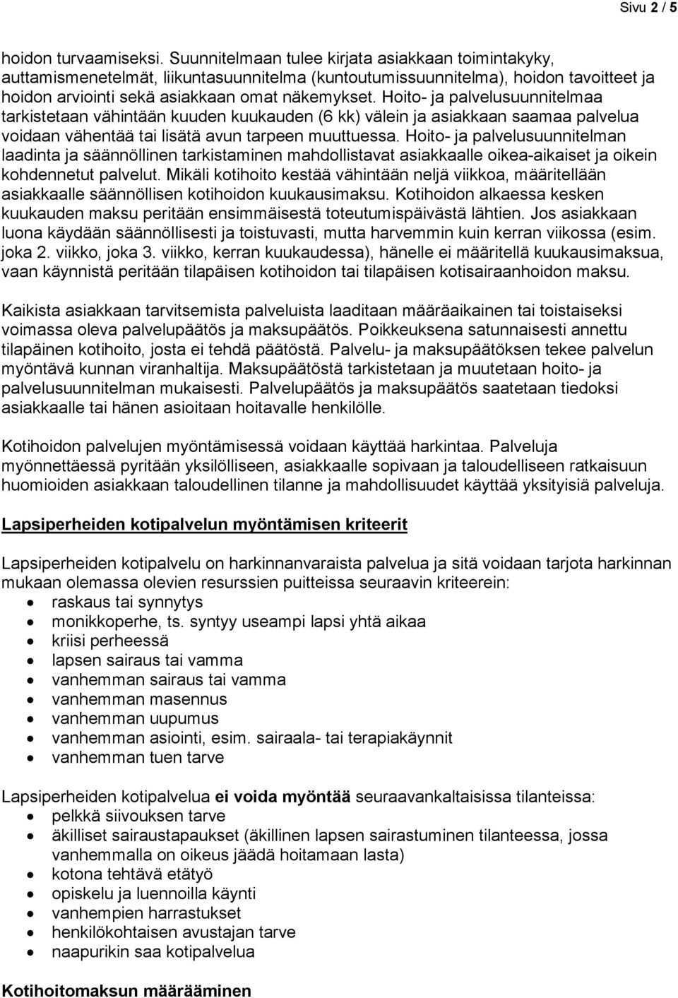 Hoito- ja palvelusuunnitelmaa tarkistetaan vähintään kuuden kuukauden (6 ) välein ja asiaaan saamaa palvelua voidaan vähentää tai lisätä avun tarpeen muuttuessa.