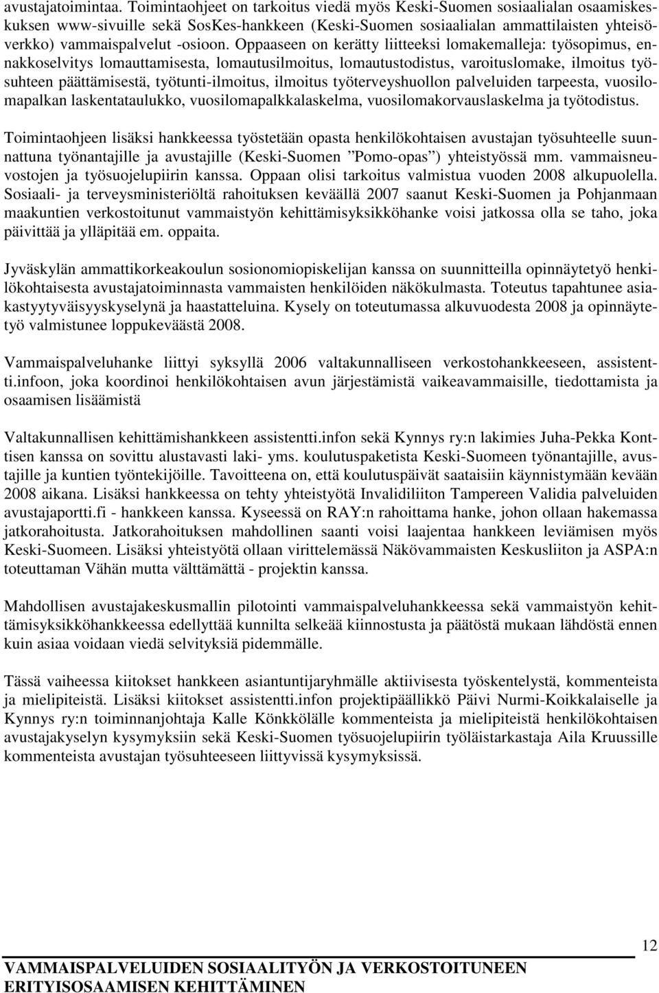 Oppaaseen on kerätty liitteeksi lomakemalleja: työsopimus, ennakkoselvitys lomauttamisesta, lomautusilmoitus, lomautustodistus, varoituslomake, ilmoitus työsuhteen päättämisestä, työtunti-ilmoitus,