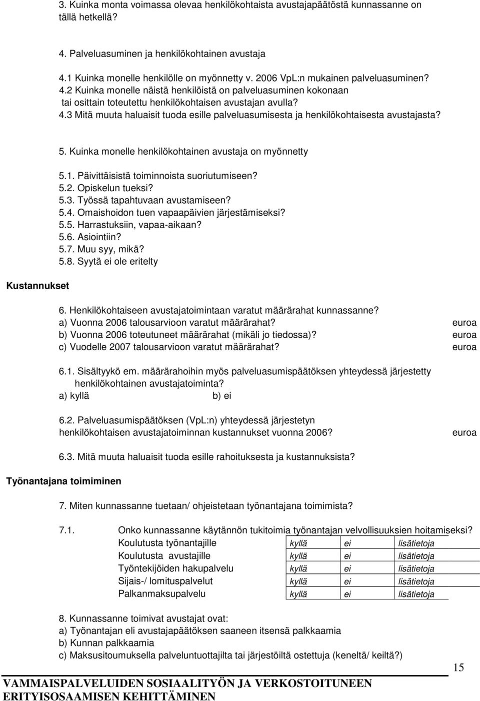 Kustannukset 5. Kuinka monelle henkilökohtainen avustaja on myönnetty 5.1. Päivittäisistä toiminnoista suoriutumiseen? 5.2. Opiskelun tueksi? 5.3. Työssä tapahtuvaan avustamiseen? 5.4.