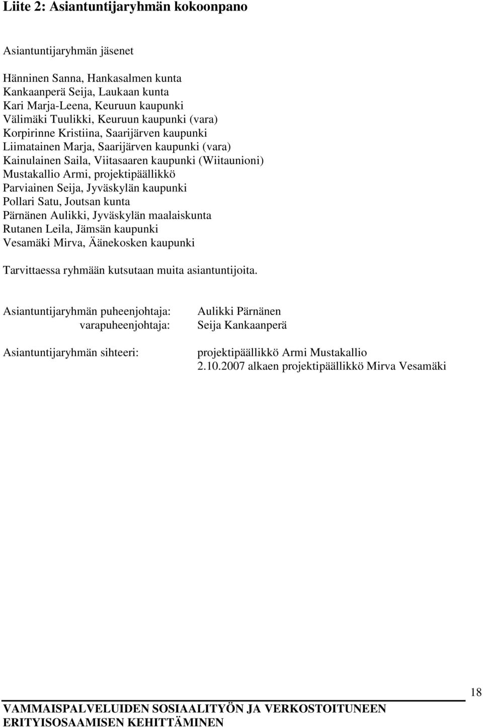 Parviainen Seija, Jyväskylän kaupunki Pollari Satu, Joutsan kunta Pärnänen Aulikki, Jyväskylän maalaiskunta Rutanen Leila, Jämsän kaupunki Vesamäki Mirva, Äänekosken kaupunki Tarvittaessa ryhmään
