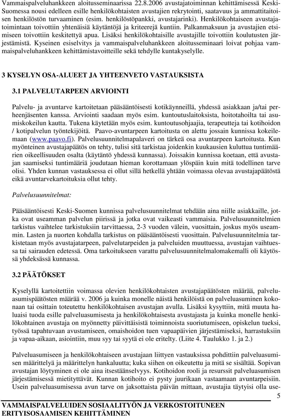 henkilöstöpankki, avustajarinki). Henkilökohtaiseen avustajatoimintaan toivottiin yhtenäisiä käytäntöjä ja kriteerejä kuntiin. Palkanmaksuun ja avustajien etsimiseen toivottiin keskitettyä apua.