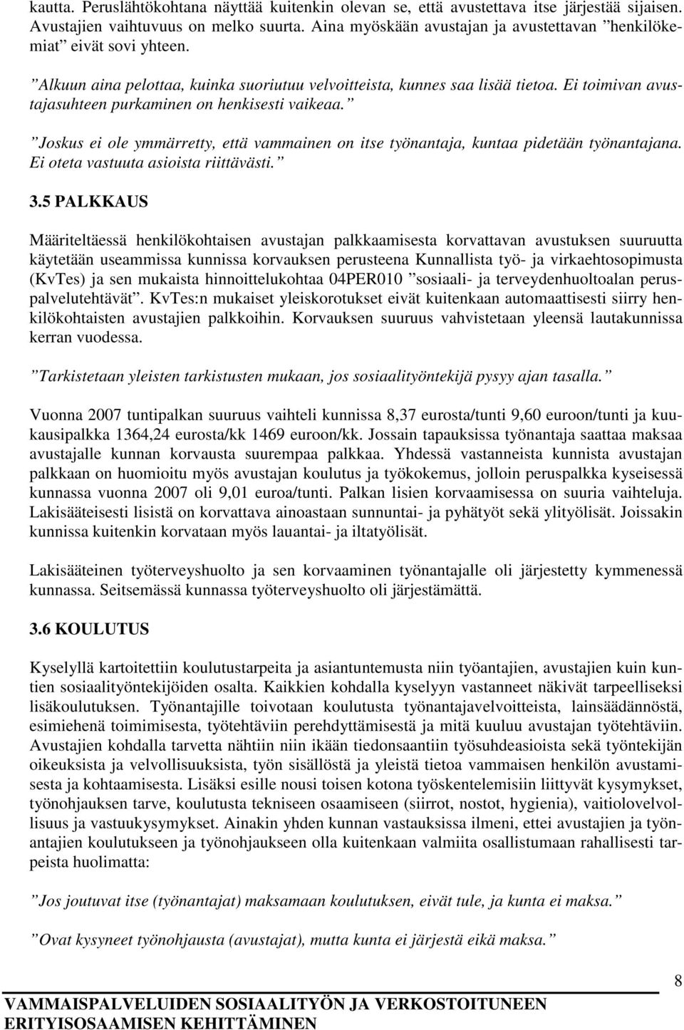 Ei toimivan avustajasuhteen purkaminen on henkisesti vaikeaa. Joskus ei ole ymmärretty, että vammainen on itse työnantaja, kuntaa pidetään työnantajana. Ei oteta vastuuta asioista riittävästi. 3.