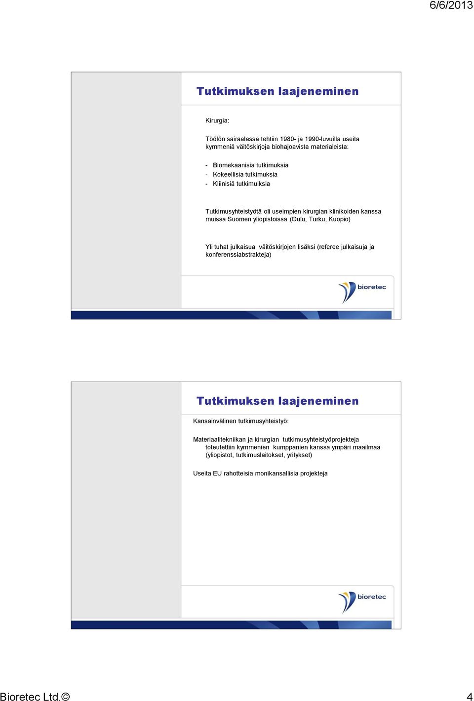 julkaisua väitöskirjojen lisäksi (referee julkaisuja ja konferenssiabstrakteja) Tutkimuksen laajeneminen Kansainvälinen tutkimusyhteistyö: Materiaalitekniikan ja kirurgian