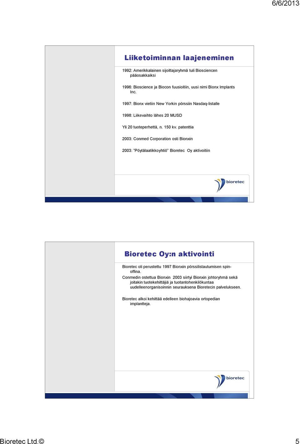 patenttia 2003: Conmed Corporation osti Bionxin 2003: Pöytälaatikkoyhtiö Bioretec Oy aktivoitiin Bioretec Oy:n aktivointi Bioretec oli perustettu 1997 Bionxin pörssilistautumisen