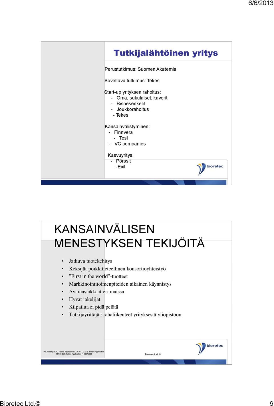 konsortioyhteistyö First in the world -tuotteet Markkinointitoimenpiteiden aikainen käynnistys Avainasiakkaat eri maissa Hyvät jakelijat Kilpailua ei pidä pelätä