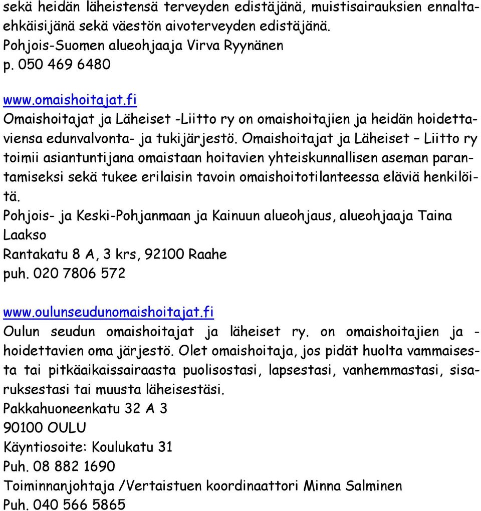 Omaishoitajat ja Läheiset Liitto ry toimii asiantuntijana omaistaan hoitavien yhteiskunnallisen aseman parantamiseksi sekä tukee erilaisin tavoin omaishoitotilanteessa eläviä henkilöitä.