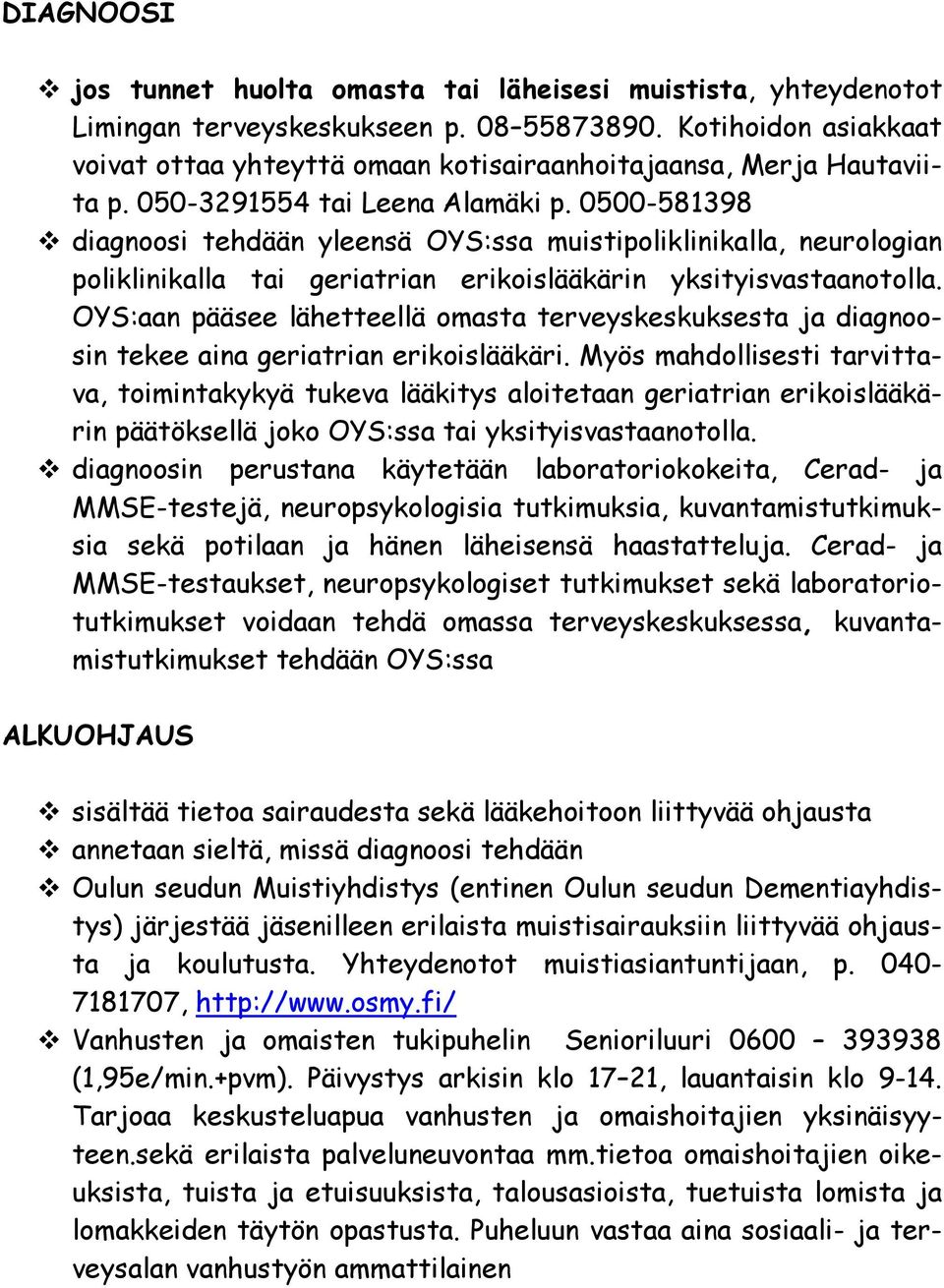 0500-581398 diagnoosi tehdään yleensä OYS:ssa muistipoliklinikalla, neurologian poliklinikalla tai geriatrian erikoislääkärin yksityisvastaanotolla.