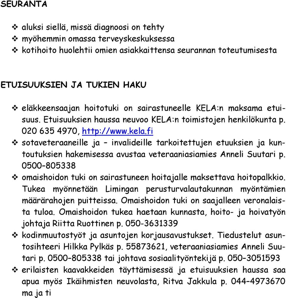 fi sotaveteraaneille ja invalideille tarkoitettujen etuuksien ja kuntoutuksien hakemisessa avustaa veteraaniasiamies Anneli Suutari p.