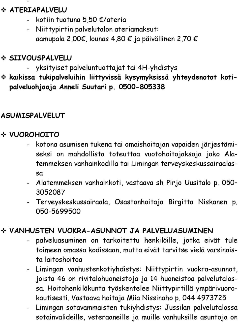 0500-805338 ASUMISPALVELUT VUOROHOITO - kotona asumisen tukena tai omaishoitajan vapaiden järjestämiseksi on mahdollista toteuttaa vuotohoitojaksoja joko Alatemmeksen vanhainkodilla tai Limingan