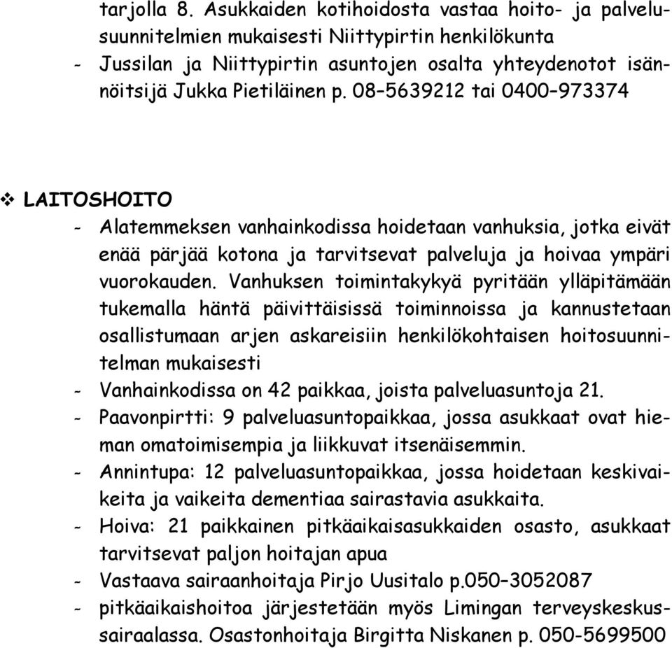 08 5639212 tai 0400 973374 LAITOSHOITO - Alatemmeksen vanhainkodissa hoidetaan vanhuksia, jotka eivät enää pärjää kotona ja tarvitsevat palveluja ja hoivaa ympäri vuorokauden.