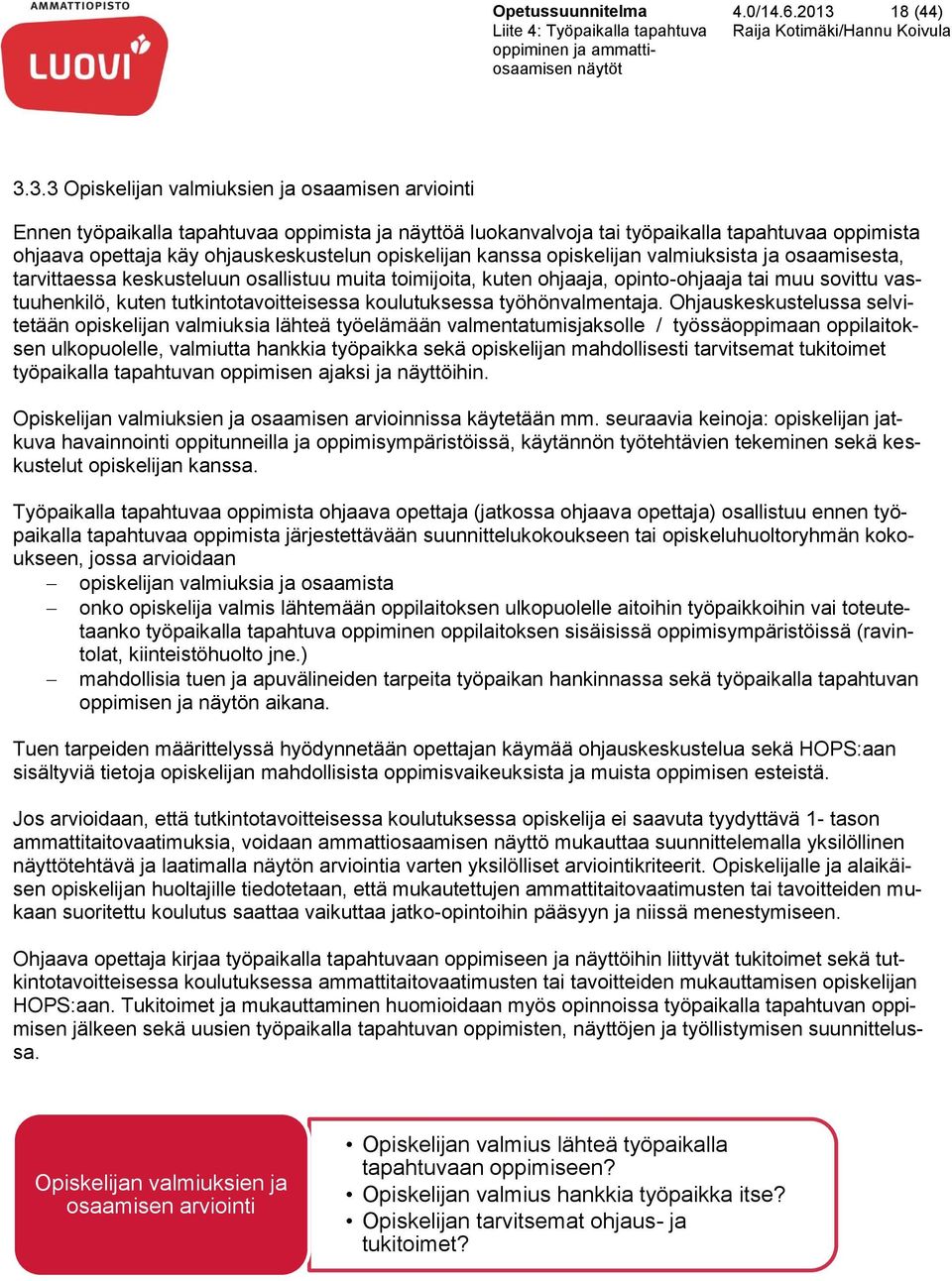 3.3 Opiskelijan valmiuksien ja osaamisen arviointi Ennen työpaikalla tapahtuvaa oppimista ja näyttöä luokanvalvoja tai työpaikalla tapahtuvaa oppimista ohjaava opettaja käy ohjauskeskustelun