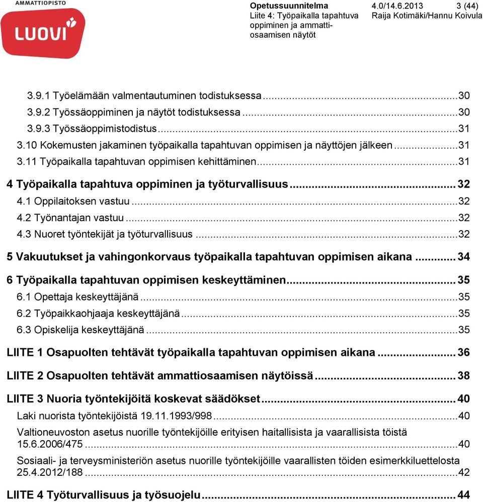 1 Oppilaitoksen vastuu... 32 4.2 Työnantajan vastuu... 32 4.3 Nuoret työntekijät ja työturvallisuus... 32 5 Vakuutukset ja vahingonkorvaus työpaikalla tapahtuvan oppimisen aikana.