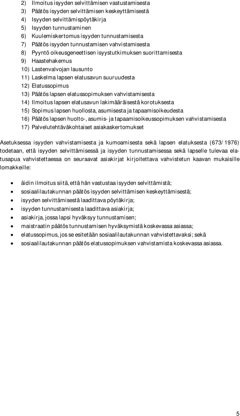 elatusavun suuruudesta 12) Elatussopimus 13) Päätös lapsen elatussopimuksen vahvistamisesta 14) Ilmoitus lapsen elatusavun lakimääräisestä korotuksesta 15) Sopimus lapsen huollosta, asumisesta ja