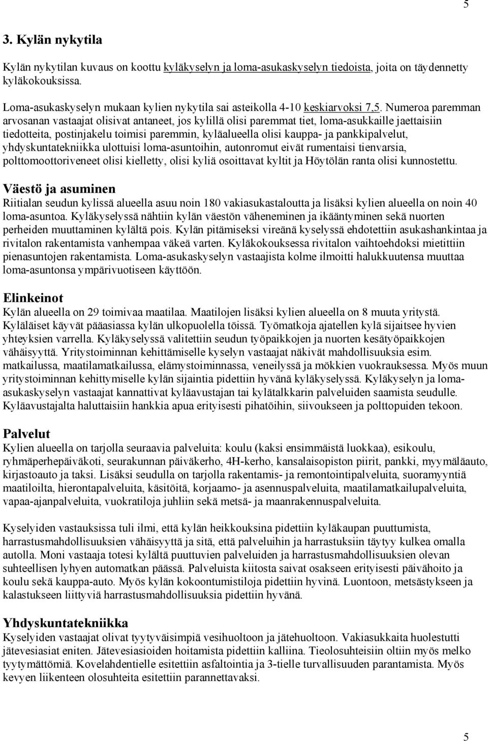 Numeroa paremman arvosanan vastaajat olisivat antaneet, jos kylillä olisi paremmat tiet, loma-asukkaille jaettaisiin tiedotteita, postinjakelu toimisi paremmin, kyläalueella olisi kauppa- ja