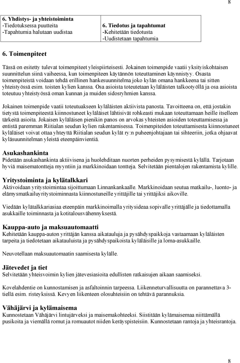 Osasta toimenpiteistä voidaan tehdä erillinen hankesuunnitelma joko kylän omana hankkeena tai sitten yhteistyössä esim. toisten kylien kanssa.