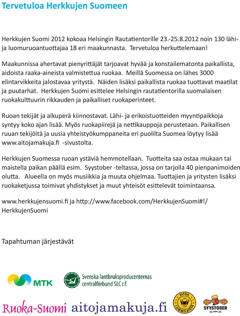Näiden lisäksi paikallista ruokaa tuottavat maatilat ja puutarhat. Herkkujen Suomi esittelee Helsingin rautatientorilla suomalaisen ruokakulttuurin rikkauden ja paikalliset ruokaperinteet.
