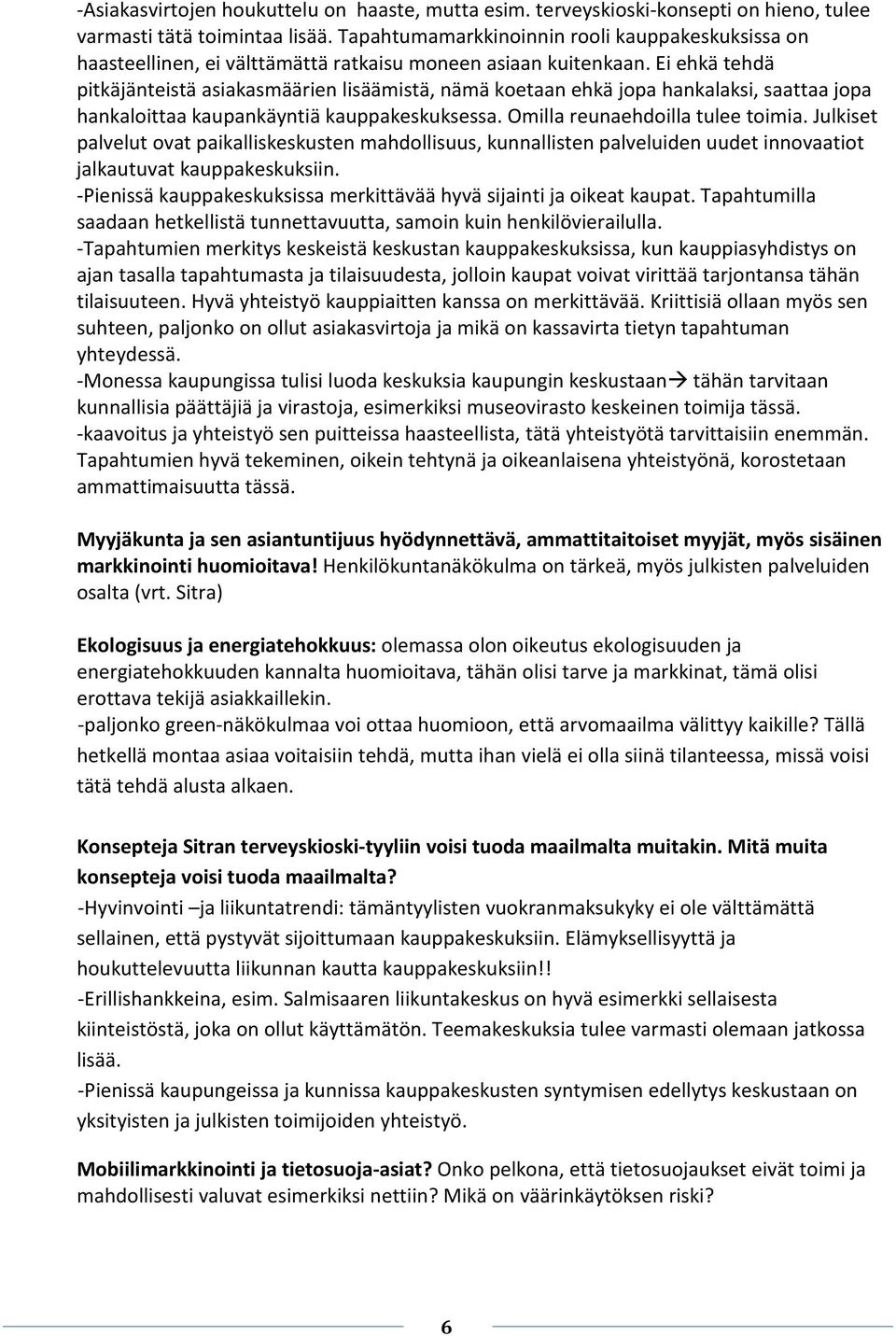 Ei ehkä tehdä pitkäjänteistä asiakasmäärien lisäämistä, nämä koetaan ehkä jopa hankalaksi, saattaa jopa hankaloittaa kaupankäyntiä kauppakeskuksessa. Omilla reunaehdoilla tulee toimia.