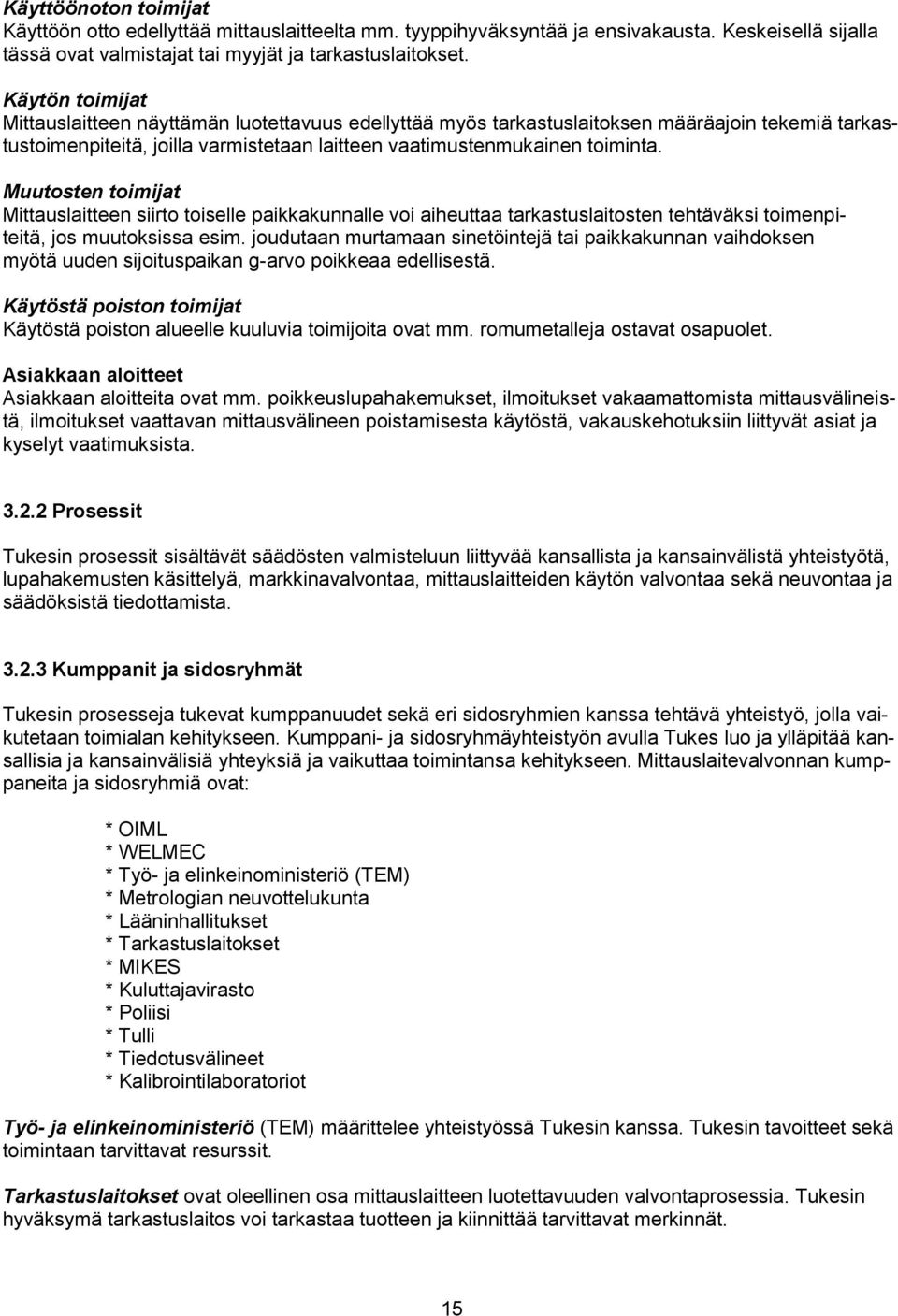 Muutosten toimijat Mittauslaitteen siirto toiselle paikkakunnalle voi aiheuttaa tarkastuslaitosten tehtäväksi toimenpiteitä, jos muutoksissa esim.