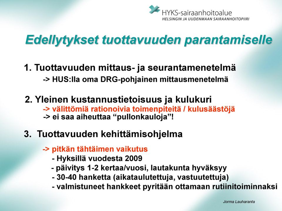 Yleinen kustannustietoisuus ja kulukuri -> välittömiä rationoivia toimenpiteitä / kulusäästöjä -> ei saa aiheuttaa pullonkauloja!