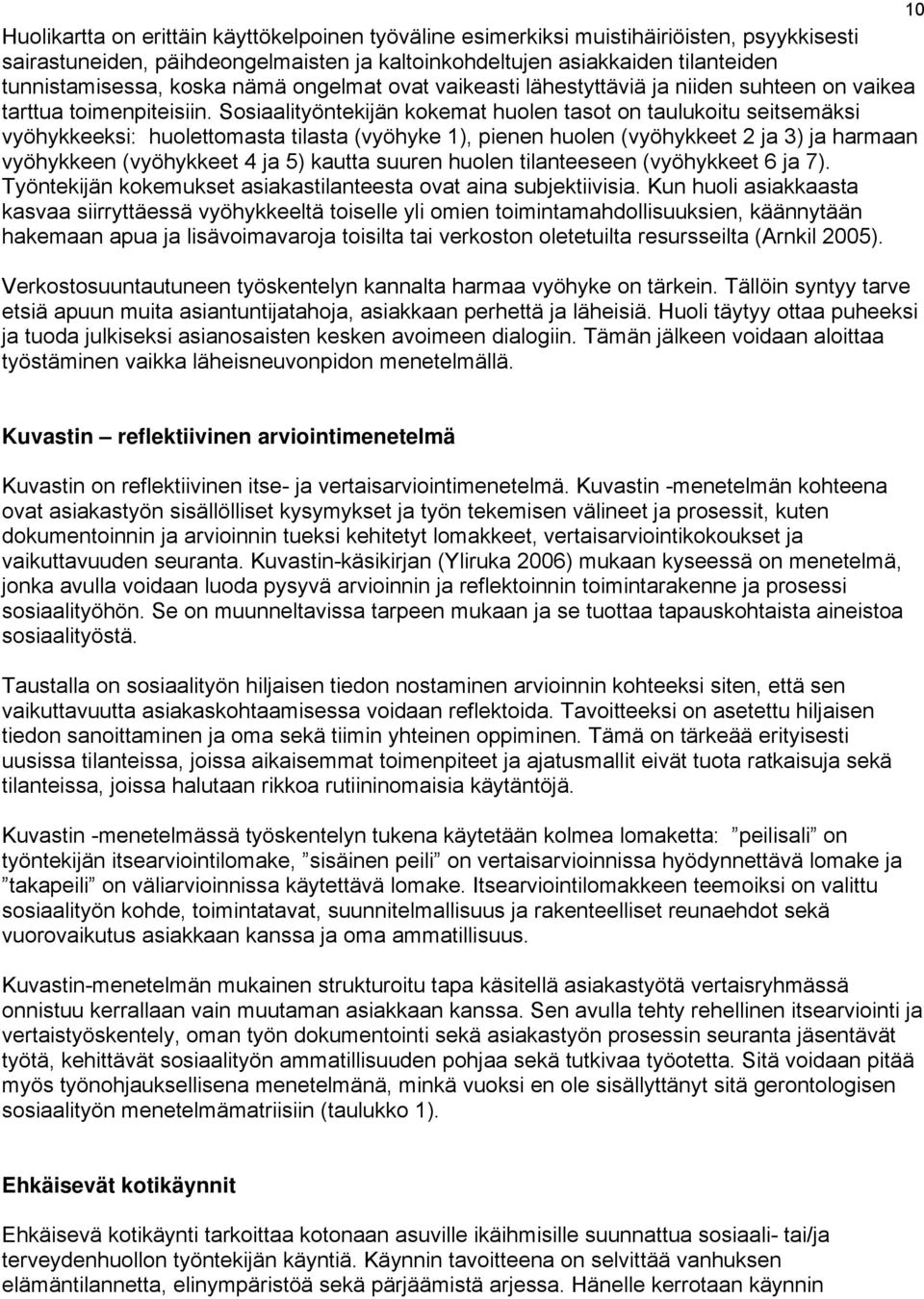 Sosiaalityöntekijän kokemat huolen tasot on taulukoitu seitsemäksi vyöhykkeeksi: huolettomasta tilasta (vyöhyke 1), pienen huolen (vyöhykkeet 2 ja 3) ja harmaan vyöhykkeen (vyöhykkeet 4 ja 5) kautta